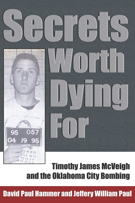 Secrets Worth Dying For: Timothy James Mcveigh And The Oklahoma City Bombing