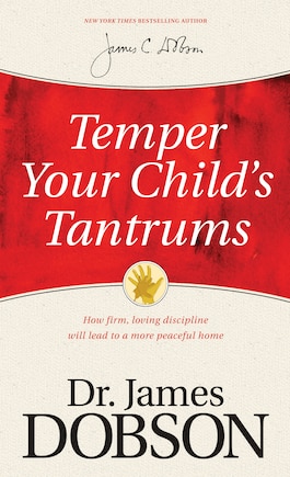 Temper Your Child's Tantrums: How Firm, Loving Discipline Will Lead to a More Peaceful Home