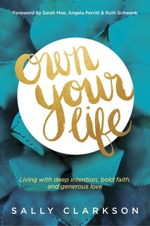 Own Your Life: Living With Deep Intention, Bold Faith, And Generous Love