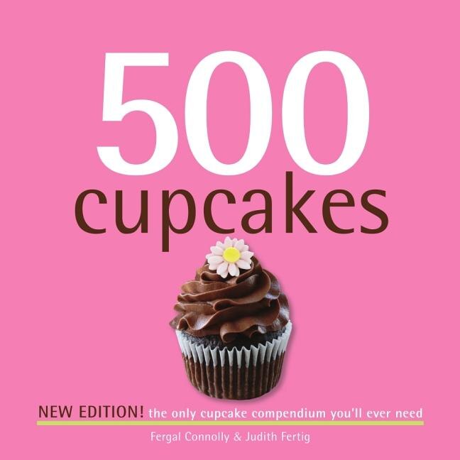 500 Cupcakes Revised Edition: The only cupcake compendium you'll ever need