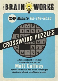 The Brain Works 20-Minute On-the-Road Traveling Crossword Puzzles: A fun assortment of 125 new crosswords from puzzler Matt Gaffney