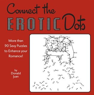 Connect The Erotic Dots: More Than 90 Sexy Puzzles To Enhance Your Romance!