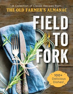 Field To Fork: A Collection of Classic Recipes from the Old Farmer's Almanac