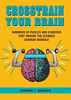 Crosstrain Your Brain: Hundreds of Puzzles and Exercises That Provide The Ultimate Cranium Workout