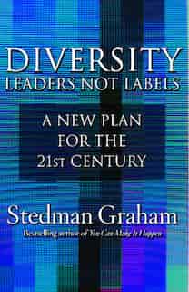 Diversity: Leaders Not Labels: A New Plan for a the 21st Century by Stedman Graham