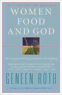 Women Food and God: An Unexpected Path to Almost Everything by Geneen Roth