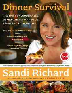 Dinner Survival: The Most Uncomplicated, Approachable Way to Get Dinner to Fit Your Life by Sandi Richard