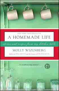 A Homemade Life: Stories and Recipes from My Kitchen Table by Molly Wizenberg