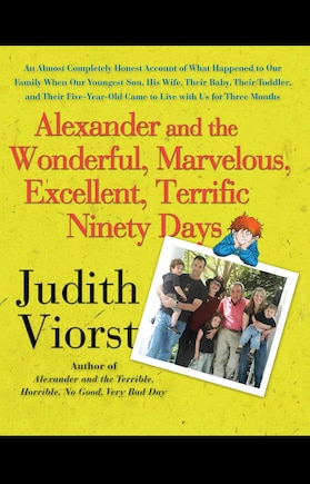 Alexander and the Wonderful, Marvelous, Excellent, Terrific Ninety Days: An Almost Completely Honest Account of What Happened to Our Family When Our Youngest Son, His Wife, Their Baby, Their Toddler, and Their Five-Year-Old Came to Live with Us for Three Months