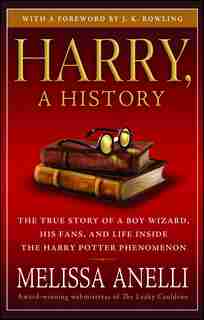 Harry, A History: The True Story of a Boy Wizard, His Fans, and Life Inside the Harry Potter Phenomenon by Melissa Anelli