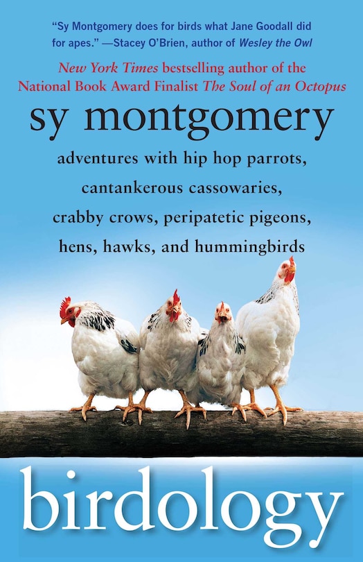 Birdology: Adventures with Hip Hop Parrots, Cantankerous Cassowaries, Crabby Crows, Peripatetic Pigeons, Hens, Hawks, and Hummingbirds