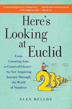 Here's Looking at Euclid: From Counting Ants to Games of Chance - An Awe-Inspiring Journey Through the World of Numbers