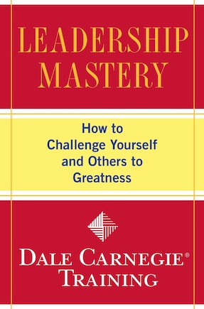 Leadership Mastery: How to Challenge Yourself and Others to Greatness