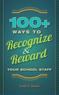 Front cover_100+ Ways to Recognize & Reward Your School Staff