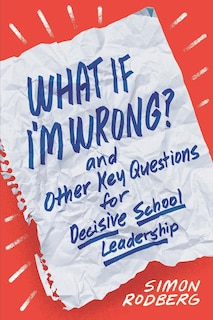 Couverture_What If I'm Wrong? and Other Key Questions for Decisive School Leadership