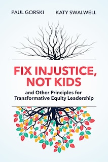 Front cover_Fix Injustice, Not Kids and Other Principles for Transformative Equity Leadership