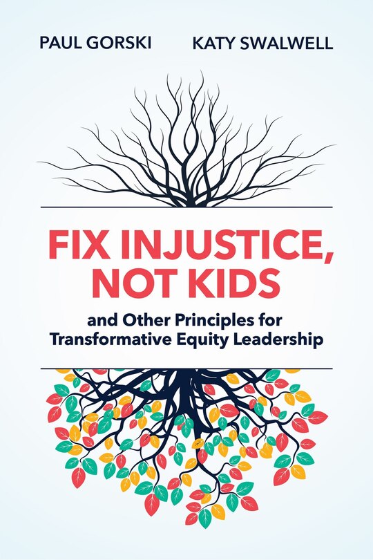 Front cover_Fix Injustice, Not Kids and Other Principles for Transformative Equity Leadership