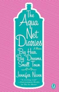 The Aqua Net Diaries: Big Hair, Big Dreams, Small Town