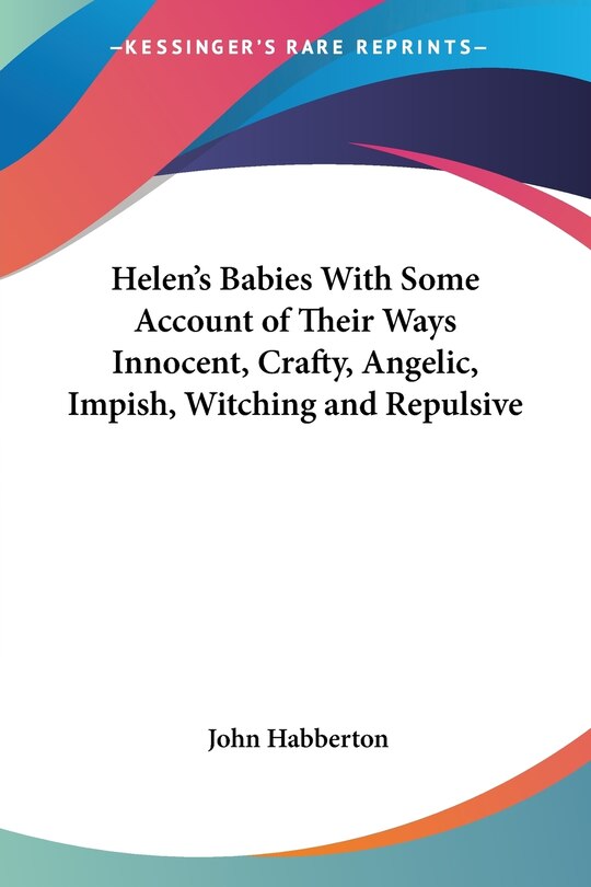 Front cover_Helen's Babies With Some Account of Their Ways Innocent, Crafty, Angelic, Impish, Witching and Repulsive