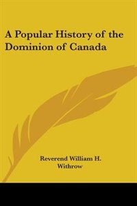 Front cover_A Popular History of the Dominion of Canada