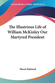 Front cover_The Illustrious Life of William McKinley Our Martyred President