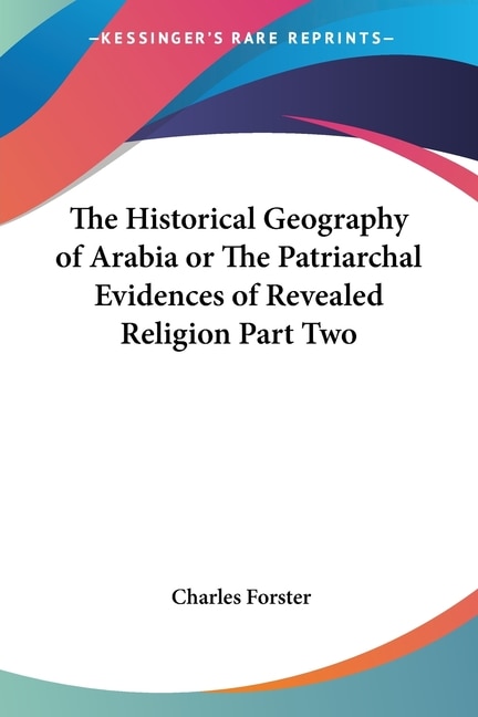 Front cover_The Historical Geography of Arabia or the Patriarchal Evidences of Revealed Religion Part Two