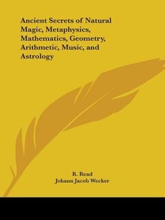 Front cover_Ancient Secrets of Natural Magic, Metaphysics, Mathematics, Geometry, Arithmetic, Music, and Astrology
