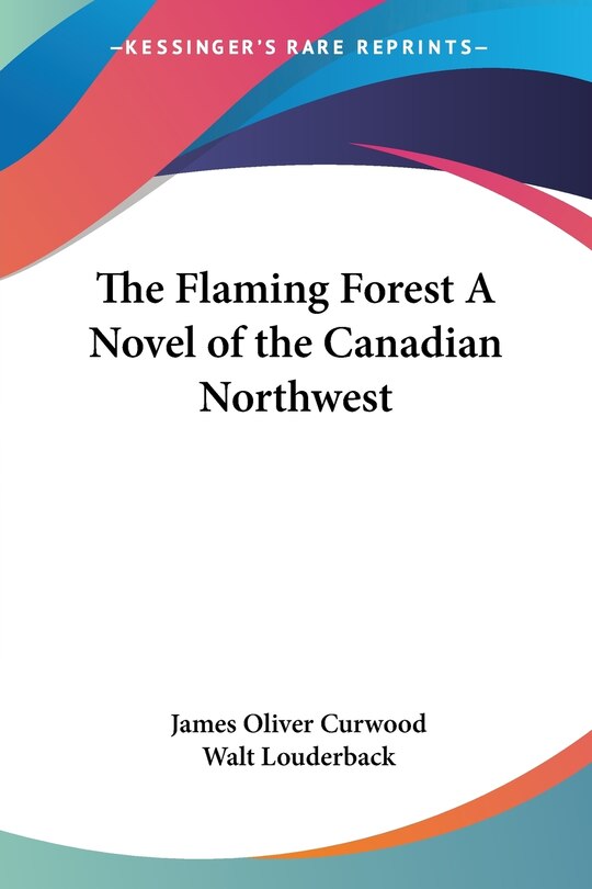 Couverture_The Flaming Forest a Novel of the Canadian Northwest