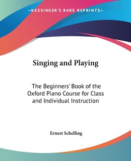 Singing and Playing: The Beginners' Book of the Oxford Piano Course for Class and Individual Instruction