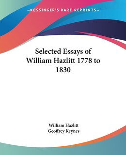 Selected Essays Of William Hazlitt 1778 To 1830