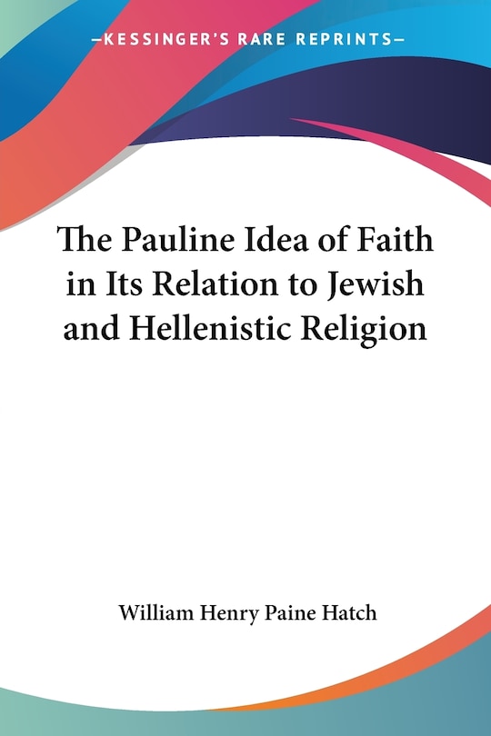 Front cover_The Pauline Idea Of Faith In Its Relation To Jewish And Hellenistic Religion