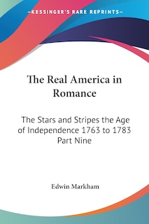 The Real America in Romance: The Stars and Stripes the Age of Independence 1763 to 1783 Part Nine