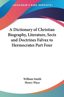 Front cover_A Dictionary of Christian Biography, Literature, Sects and Doctrines Falvax to Hermocrates Part Four