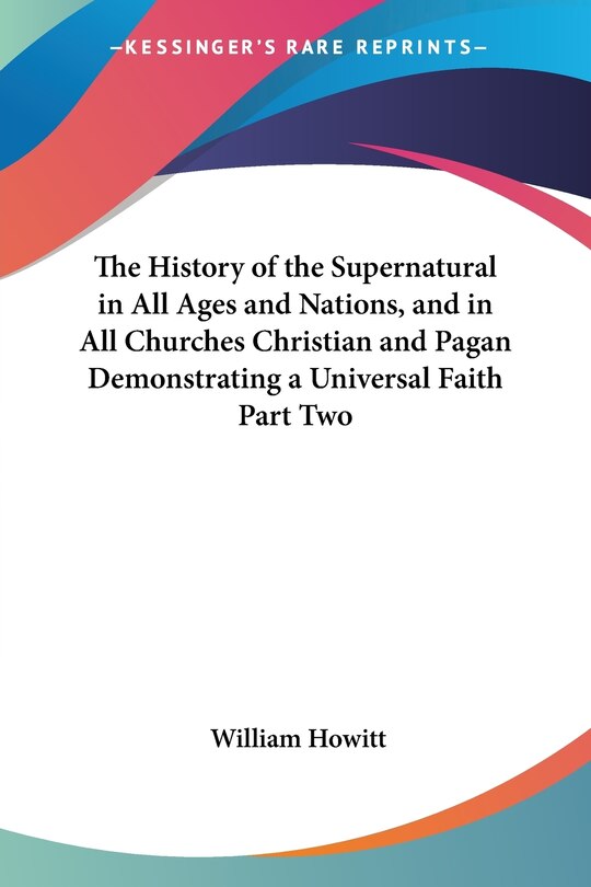 Front cover_The History of the Supernatural in All Ages and Nations, and in All Churches Christian and Pagan Demonstrating a Universal Faith Part Two