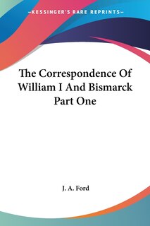 Front cover_The Correspondence of William I and Bismarck Part One