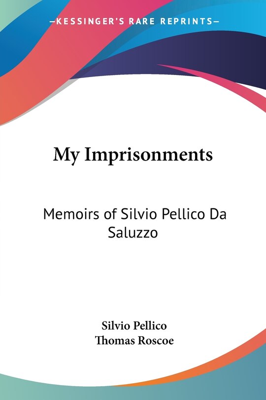 My Imprisonments: Memoirs of Silvio Pellico Da Saluzzo