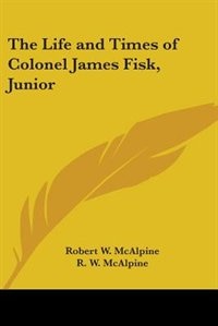 Front cover_The Life and Times of Colonel James Fisk, Junior