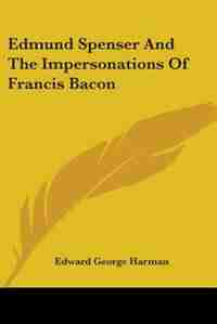 Edmund Spenser and the Impersonations of Francis Bacon by Edward George Harman