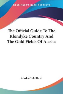 Front cover_The Official Guide to the Klondyke Country and the Gold Fields of Alaska