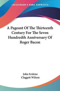 Couverture_A Pageant of the Thirteenth Century for the Seven Hundredth Anniversary of Roger Bacon