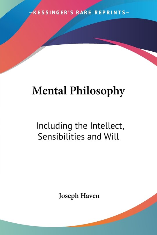 Mental Philosophy: Including the Intellect, Sensibilities and Will