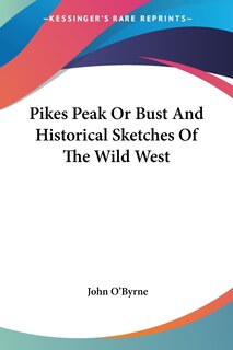 Front cover_Pikes Peak or Bust and Historical Sketches of the Wild West