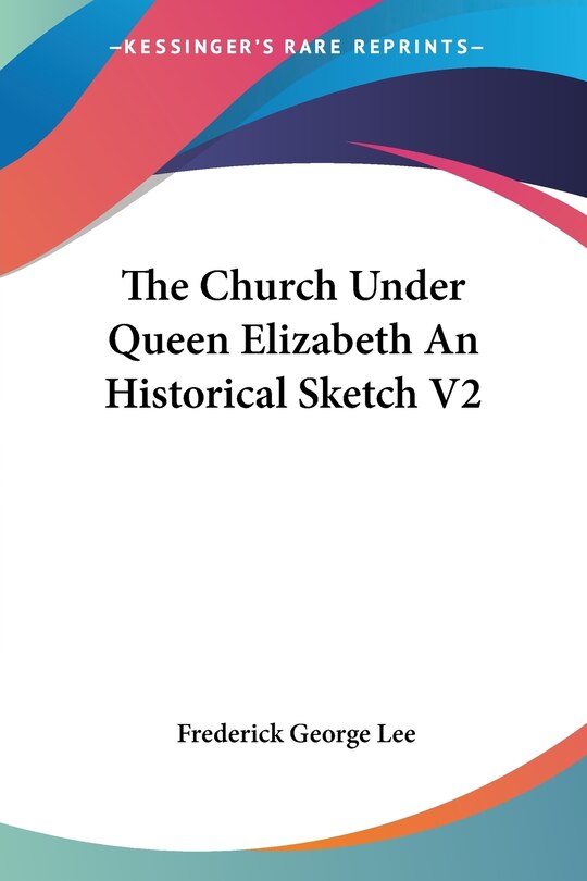 Couverture_The Church Under Queen Elizabeth an Historical Sketch V2