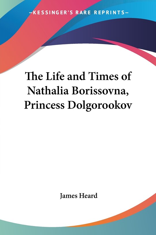 Front cover_The Life and Times of Nathalia Borissovna, Princess Dolgorookov