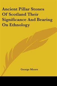 Front cover_Ancient Pillar Stones of Scotland Their Significance and Bearing on Ethnology