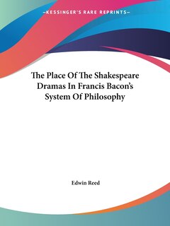 Front cover_The Place Of The Shakespeare Dramas In Francis Bacon's System Of Philosophy