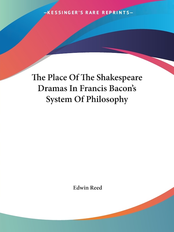 Front cover_The Place Of The Shakespeare Dramas In Francis Bacon's System Of Philosophy