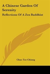 A Chinese Garden Of Serenity: Reflections Of A Zen Buddhist