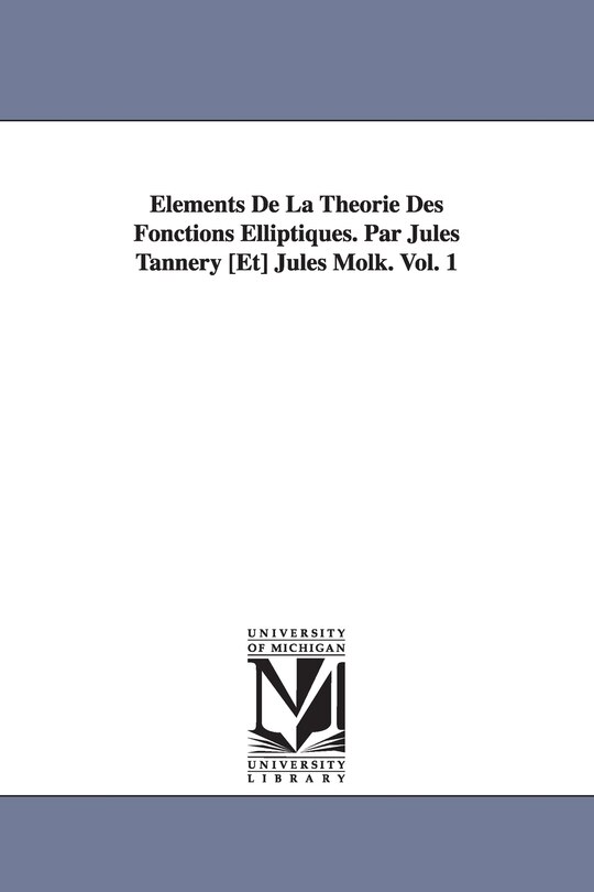 Front cover_Elements de La Theorie Des Fonctions Elliptiques. Par Jules Tannery [Et] Jules Molk. Vol. 1