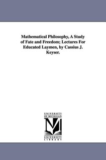 Couverture_Mathematical Philosophy, A Study of Fate and Freedom; Lectures For Educated Laymen, by Cassius J. Keyser.